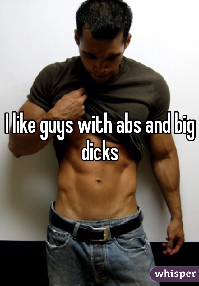 I like guys with abs and big dicks