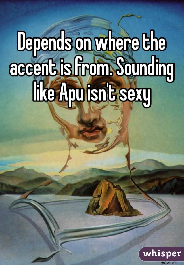Depends on where the accent is from. Sounding like Apu isn't sexy