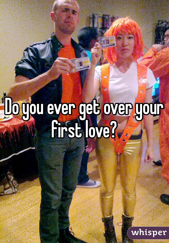 Do you ever get over your first love?