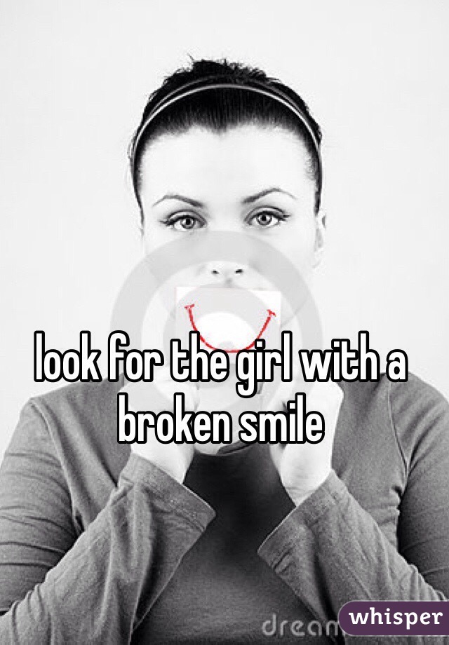 look for the girl with a broken smile 