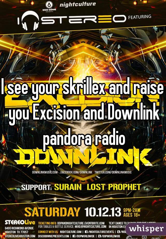 I see your skrillex and raise you Excision and Downlink pandora radio