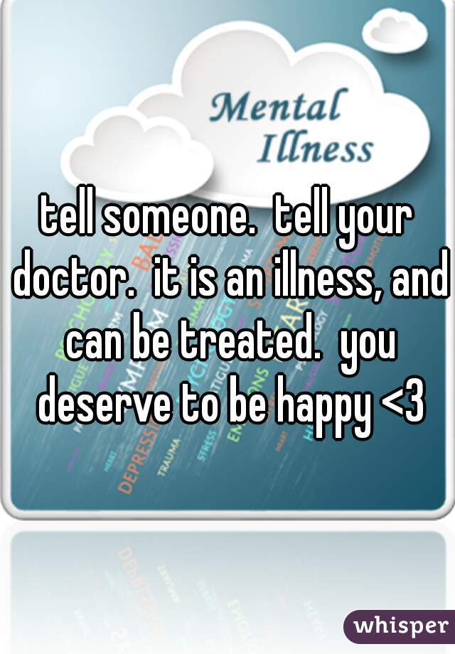 tell someone.  tell your doctor.  it is an illness, and can be treated.  you deserve to be happy <3