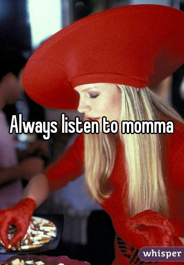 Always listen to momma