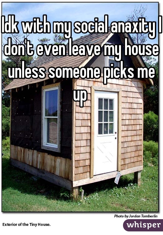 Idk with my social anaxity I don't even leave my house unless someone picks me up 
