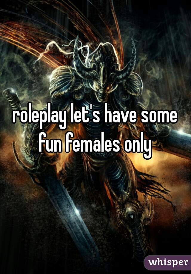 roleplay let's have some fun females only 