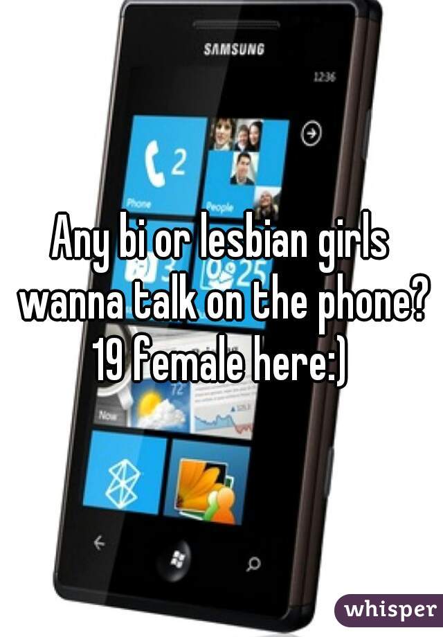 Any bi or lesbian girls wanna talk on the phone? 19 female here:) 