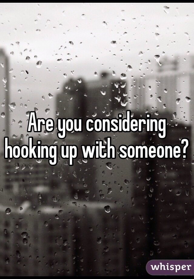 Are you considering hooking up with someone?