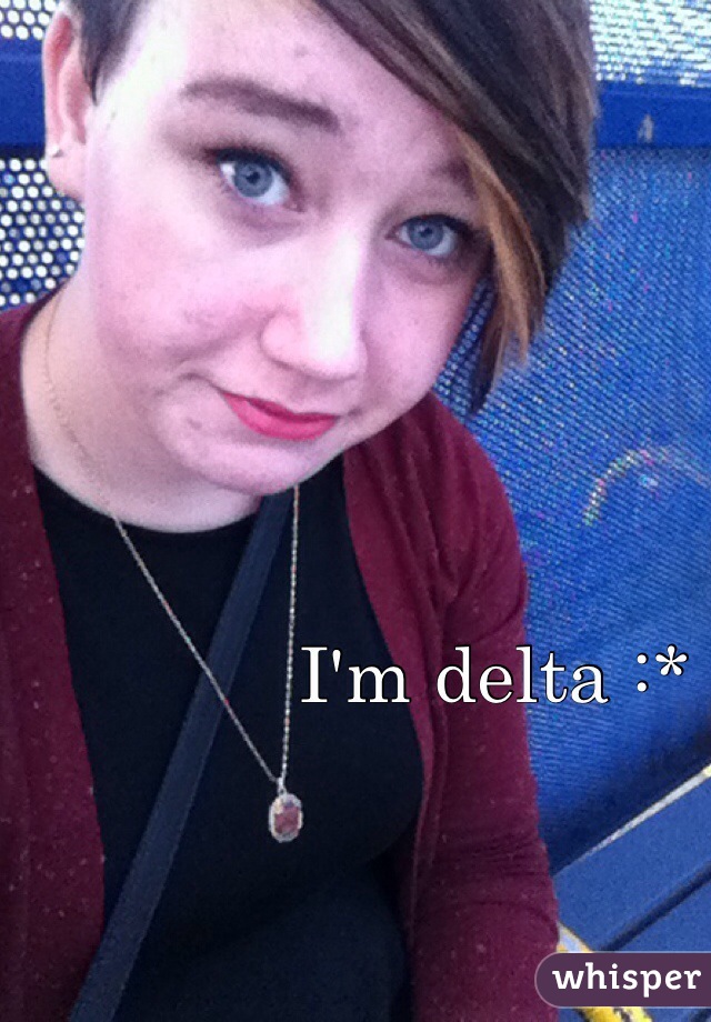 I'm delta :*