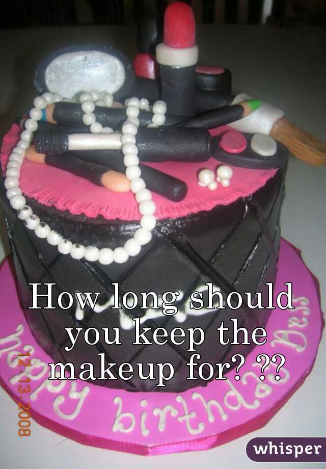 How long should you keep the makeup for? ??