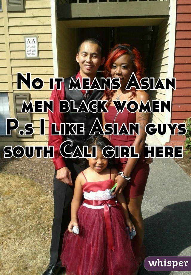 No it means Asian men black women 
P.s I like Asian guys south Cali girl here 