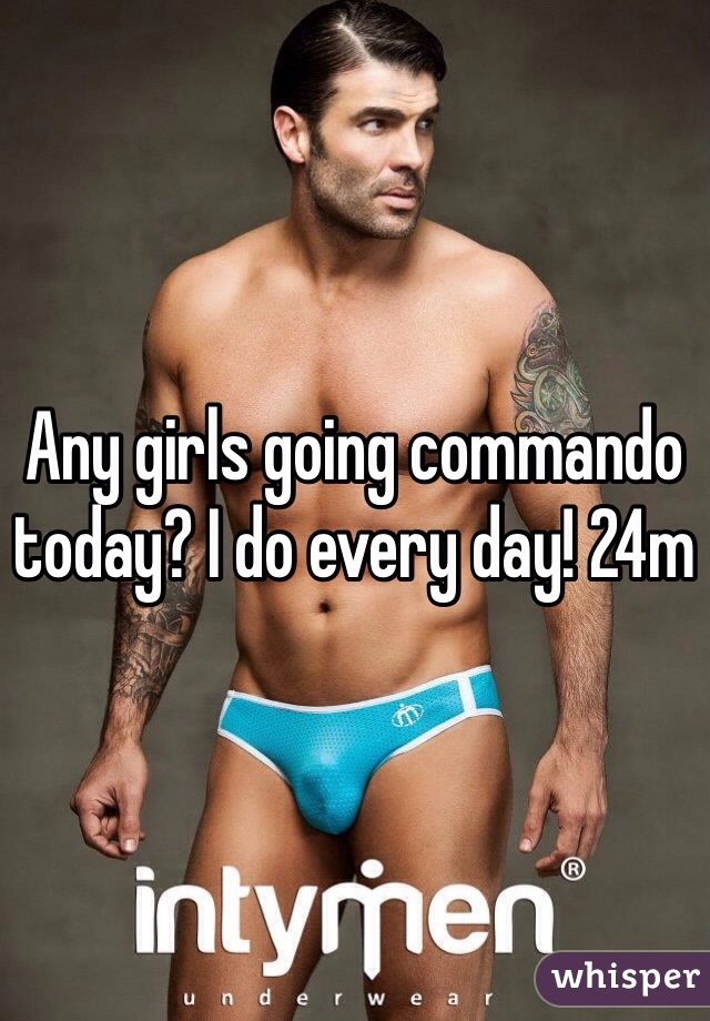 Any girls going commando today? I do every day! 24m