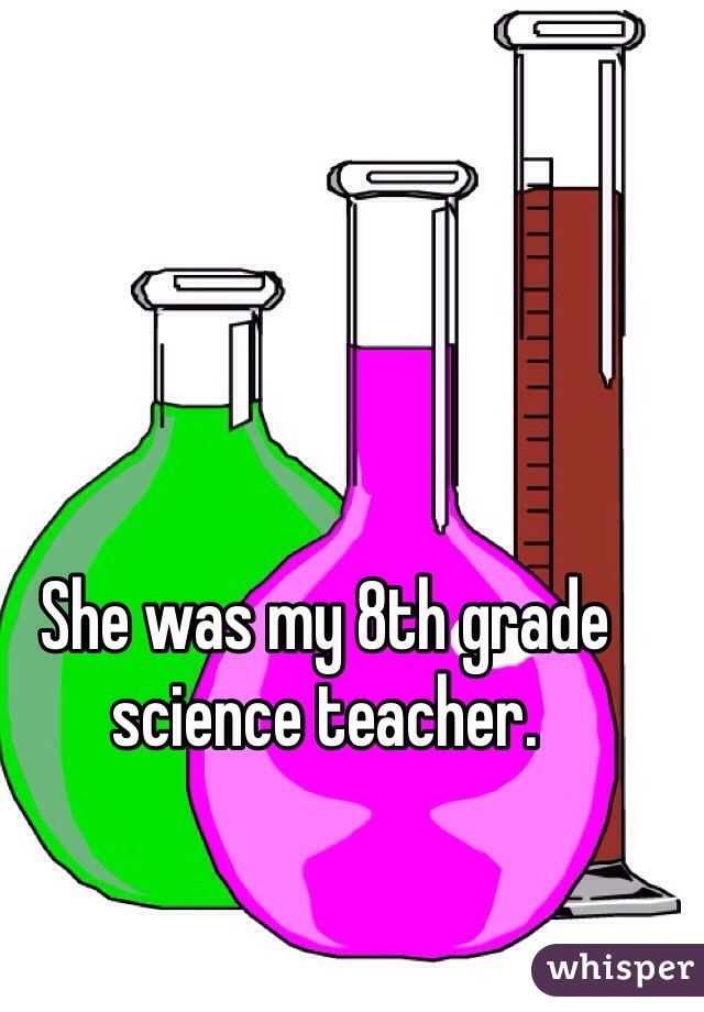 She was my 8th grade science teacher. 