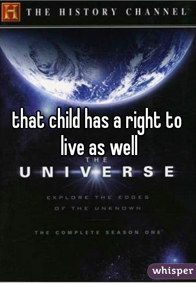 that child has a right to live as well