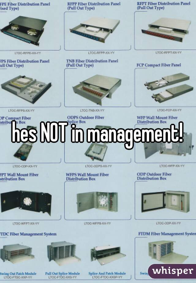 hes NOT in management!