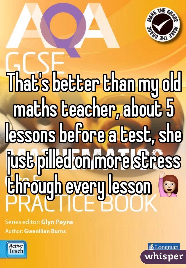 That's better than my old maths teacher, about 5 lessons before a test, she just pilled on more stress through every lesson 🙋