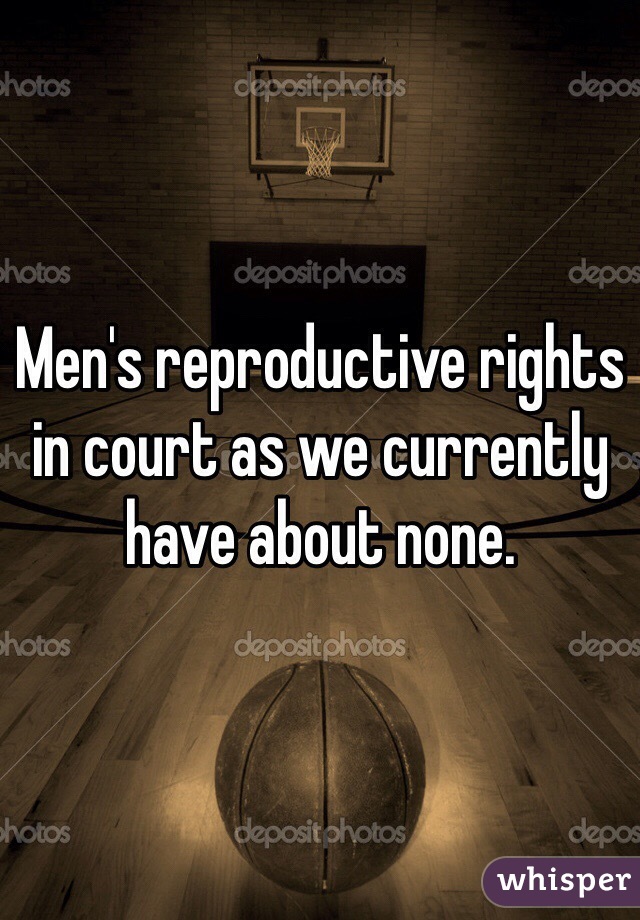 Men's reproductive rights in court as we currently have about none.