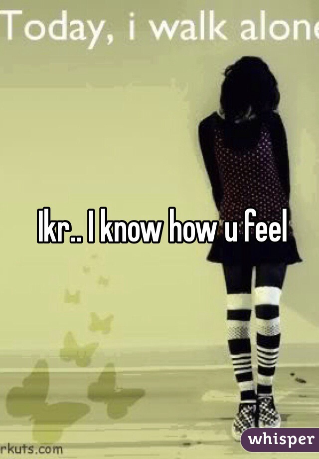 Ikr.. I know how u feel