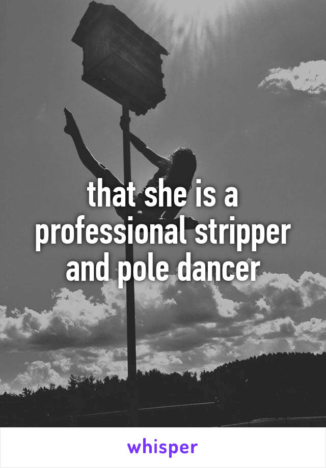 that she is a professional stripper and pole dancer