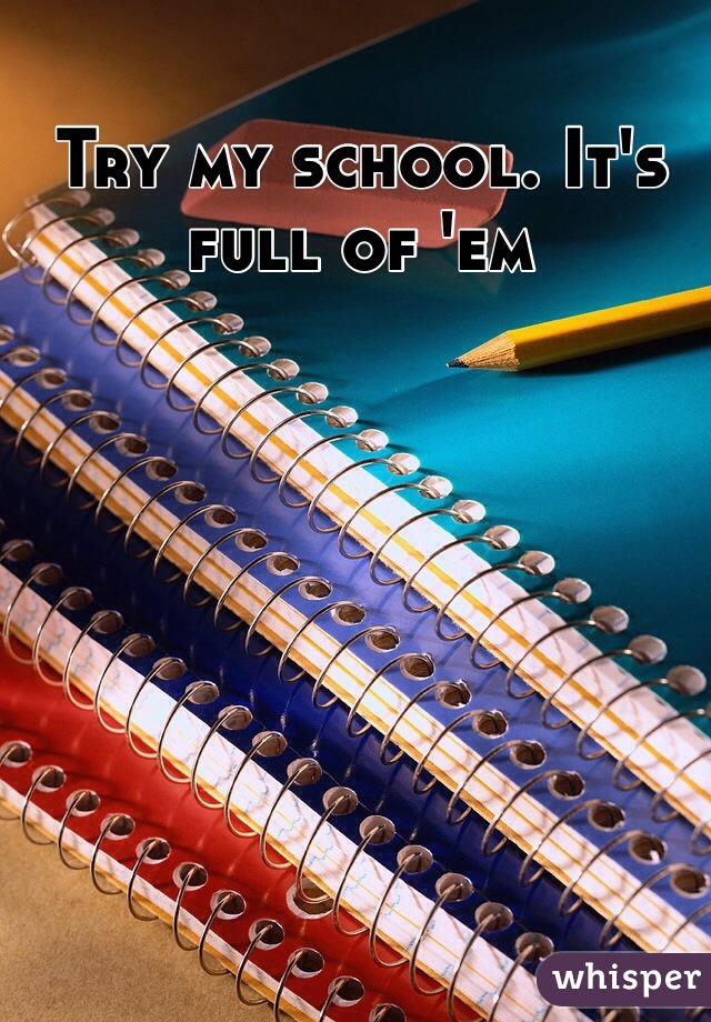 Try my school. It's full of 'em