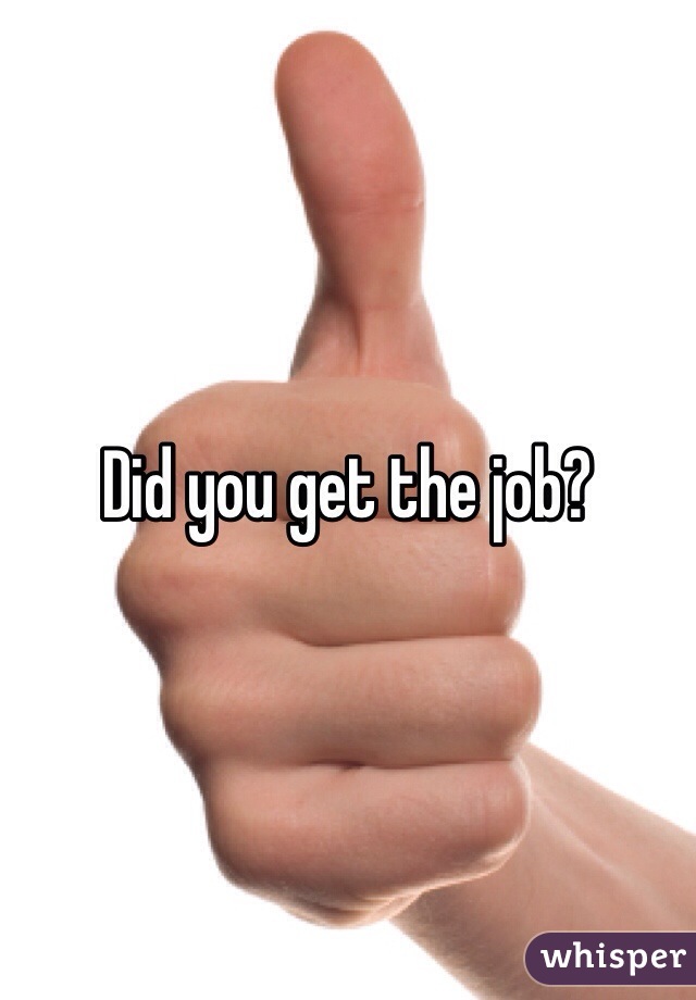 Did you get the job?