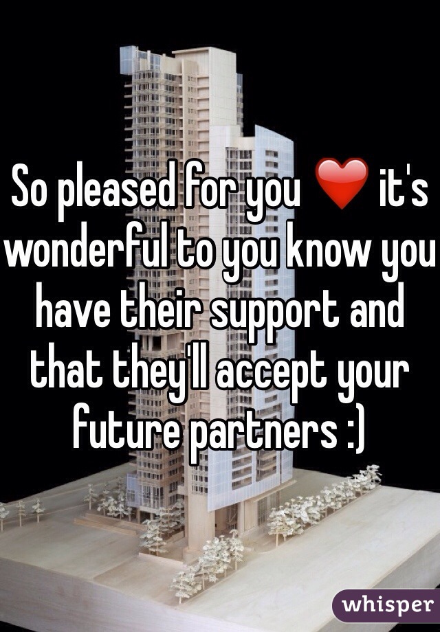 So pleased for you ❤️ it's wonderful to you know you have their support and that they'll accept your future partners :)