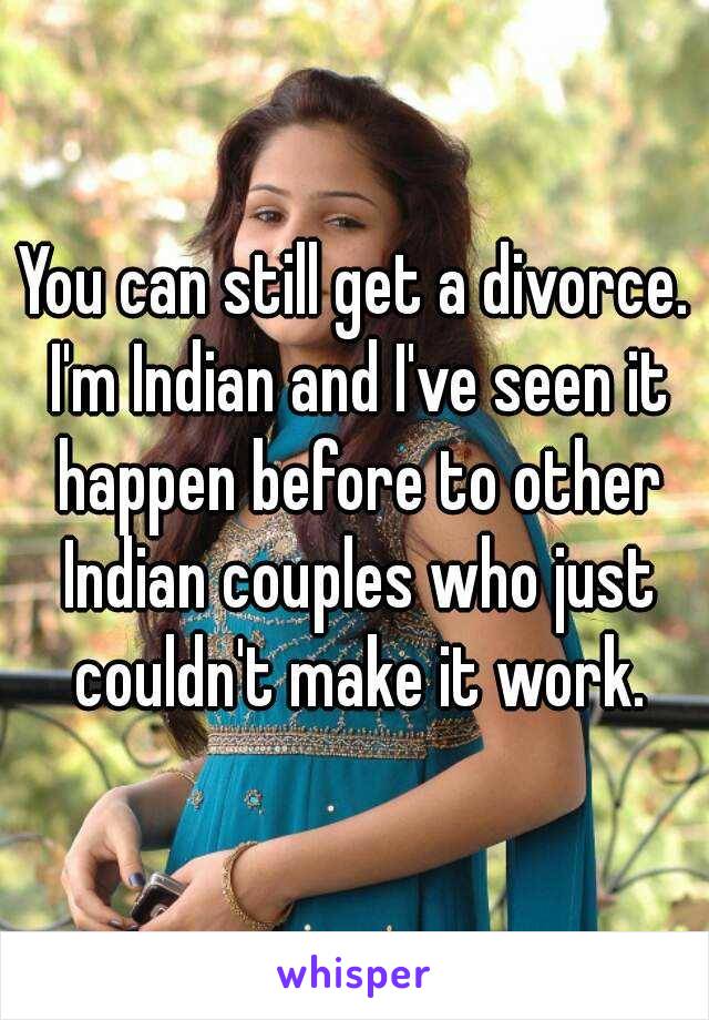 You can still get a divorce. I'm Indian and I've seen it happen before to other Indian couples who just couldn't make it work.