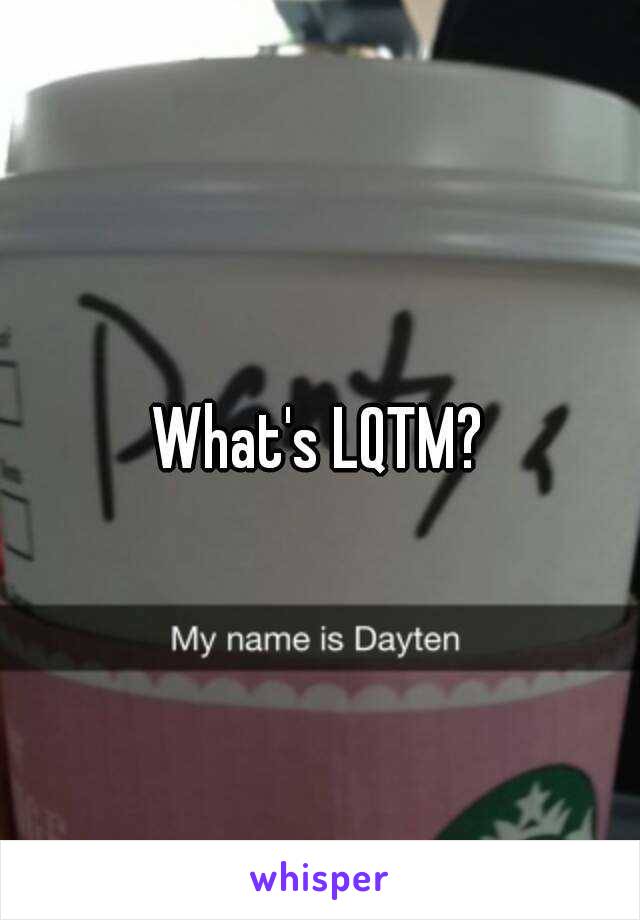 What's LQTM?