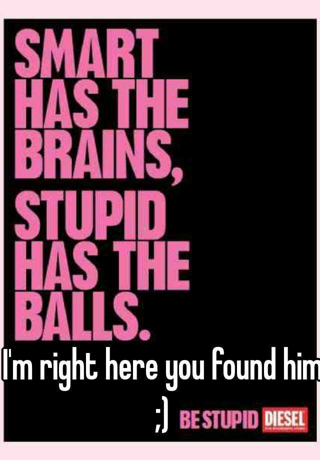 I think you are stupid. Diesel (be stupid). You're stupid. I May be stupid. I May have stupid.