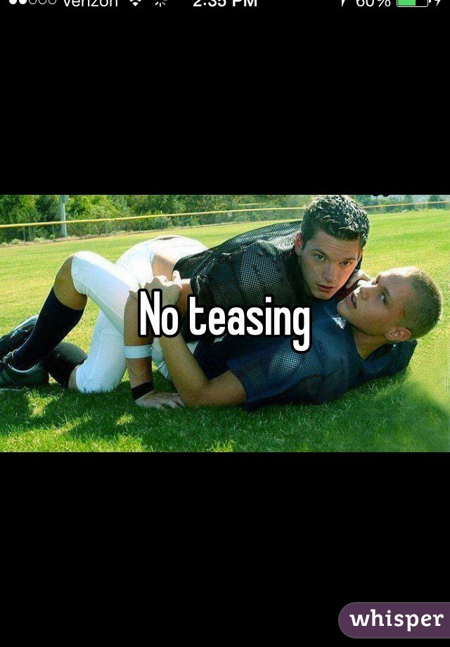 No teasing