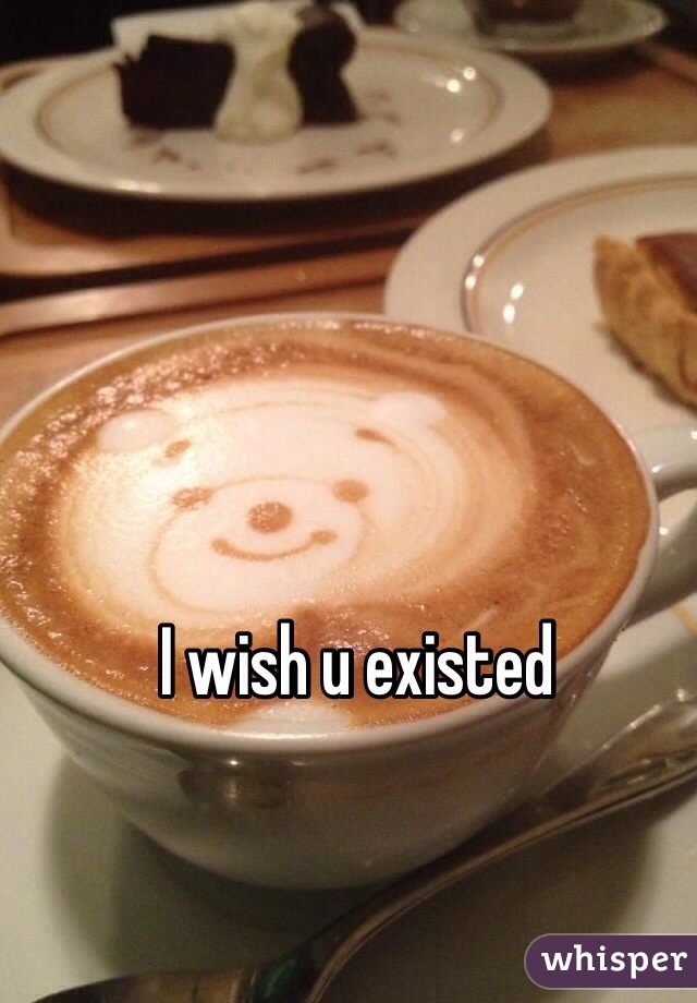 I wish u existed