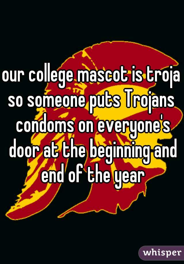 our college mascot is trojan
so someone puts Trojans condoms on everyone's door at the beginning and end of the year
