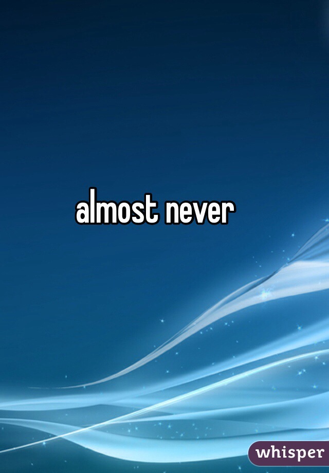 almost never 
