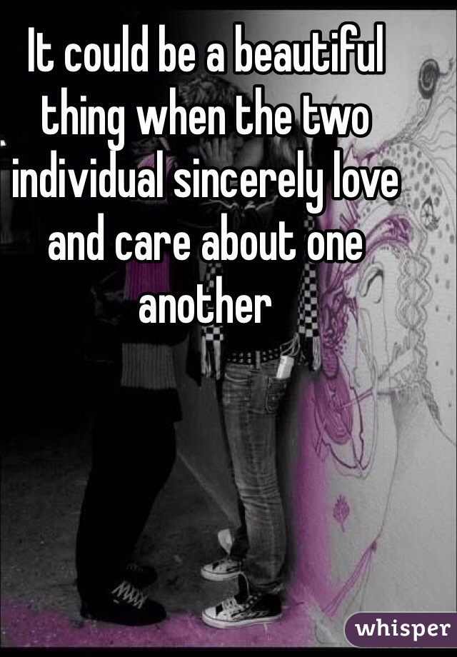 It could be a beautiful thing when the two individual sincerely love and care about one another 