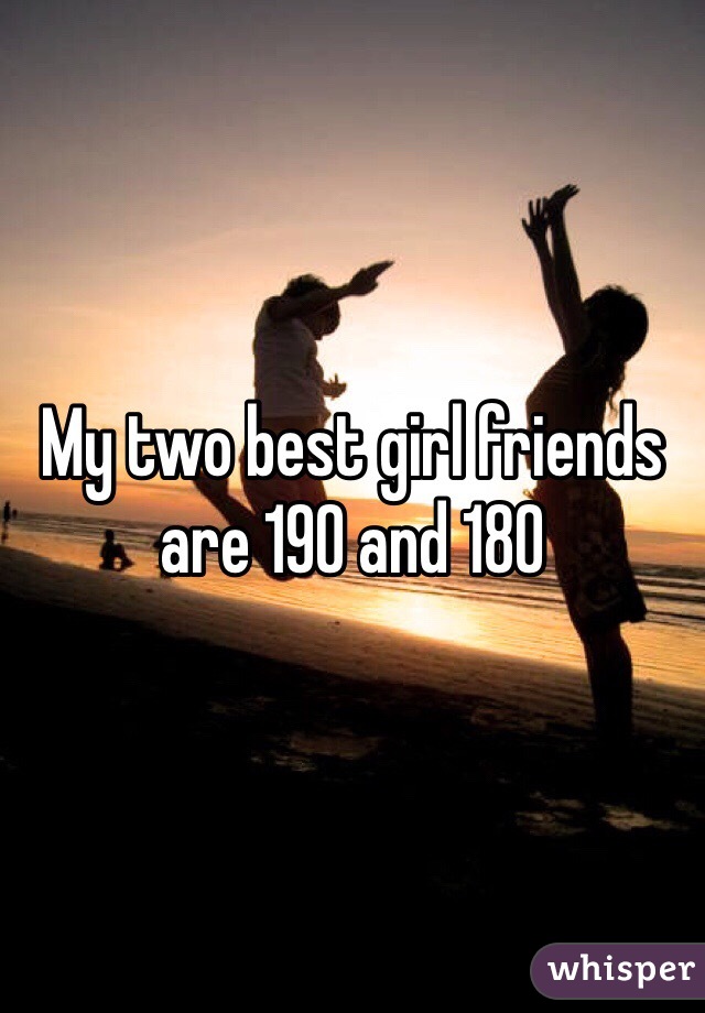 My two best girl friends are 190 and 180