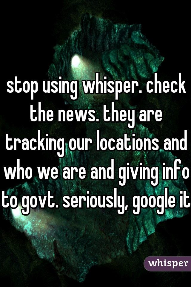 stop using whisper. check the news. they are tracking our locations and who we are and giving info to govt. seriously, google it
