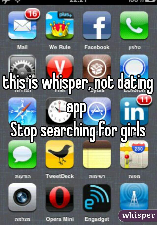 this is whisper, not dating app  
Stop searching for girls
