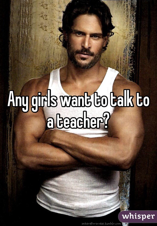 Any girls want to talk to a teacher?