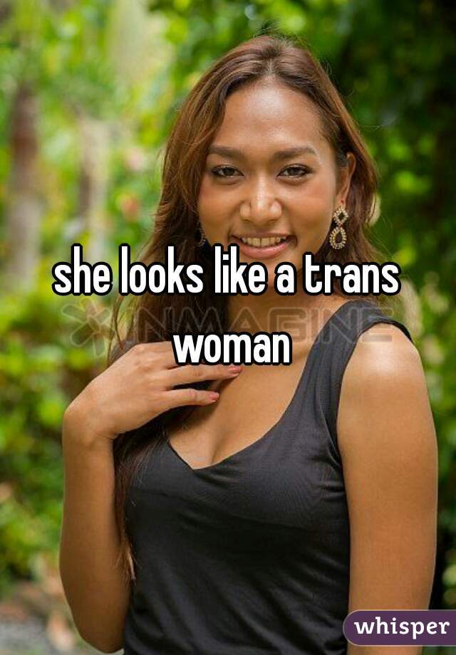 she looks like a trans woman