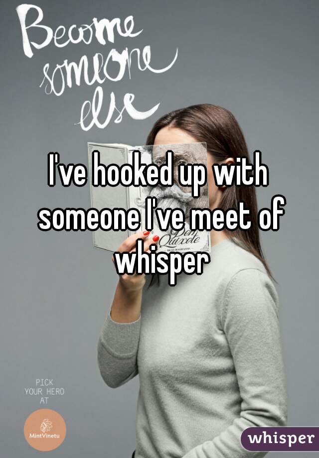 I've hooked up with someone I've meet of whisper