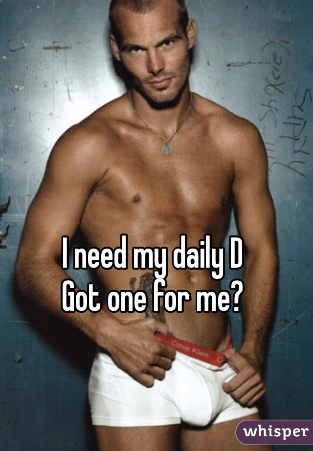 I need my daily D
Got one for me?