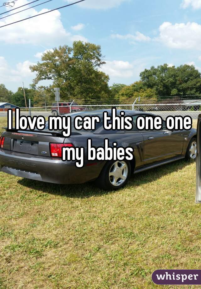 I love my car this one one my babies  