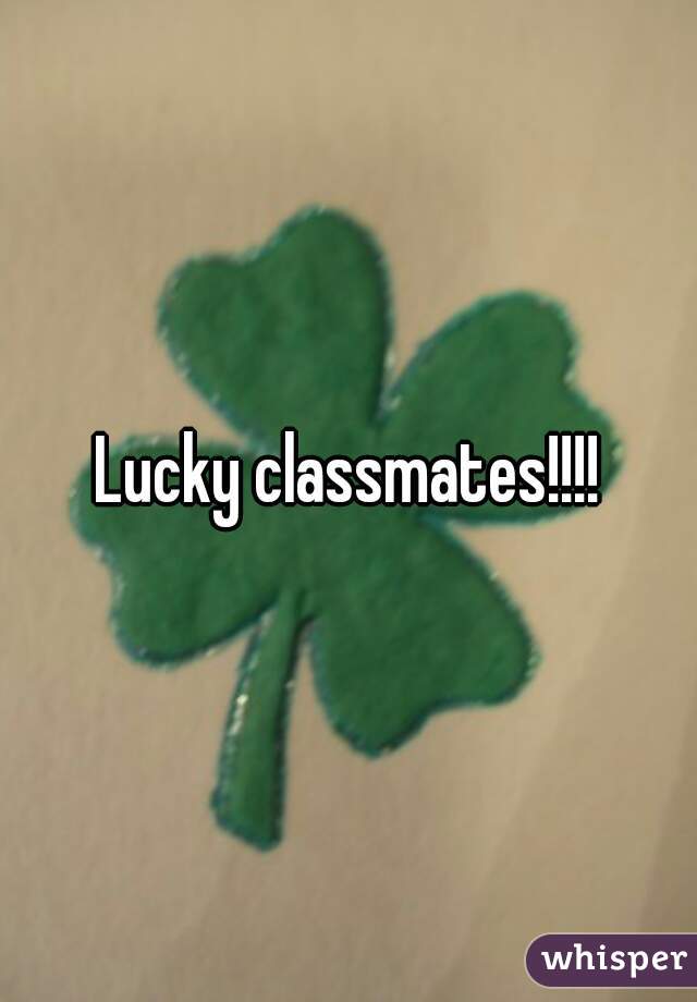 Lucky classmates!!!!