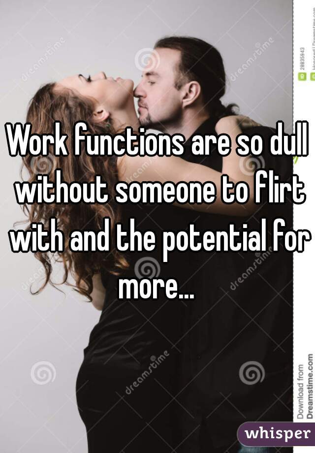 Work functions are so dull without someone to flirt with and the potential for more... 