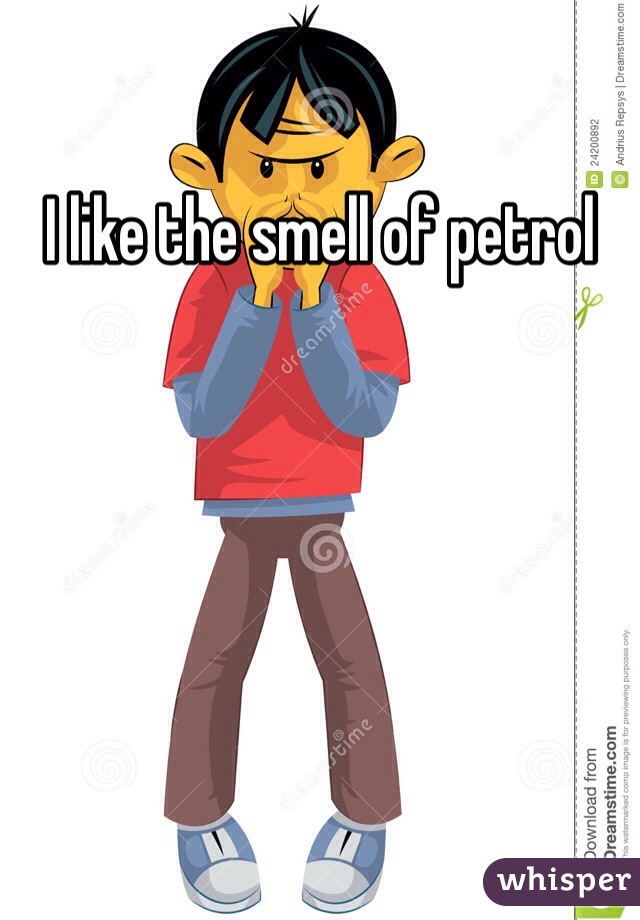 I like the smell of petrol