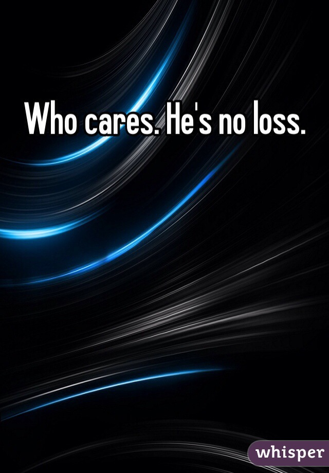 Who cares. He's no loss.