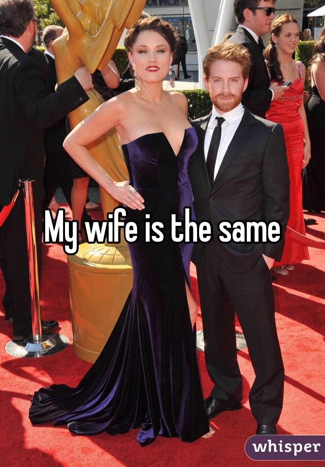 My wife is the same