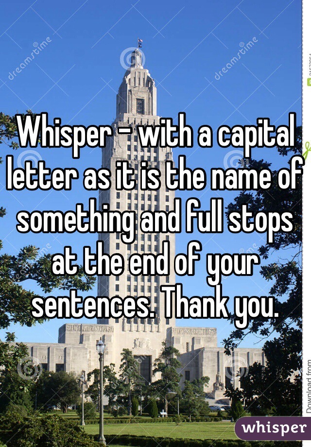 Whisper - with a capital letter as it is the name of something and full stops at the end of your sentences. Thank you. 
