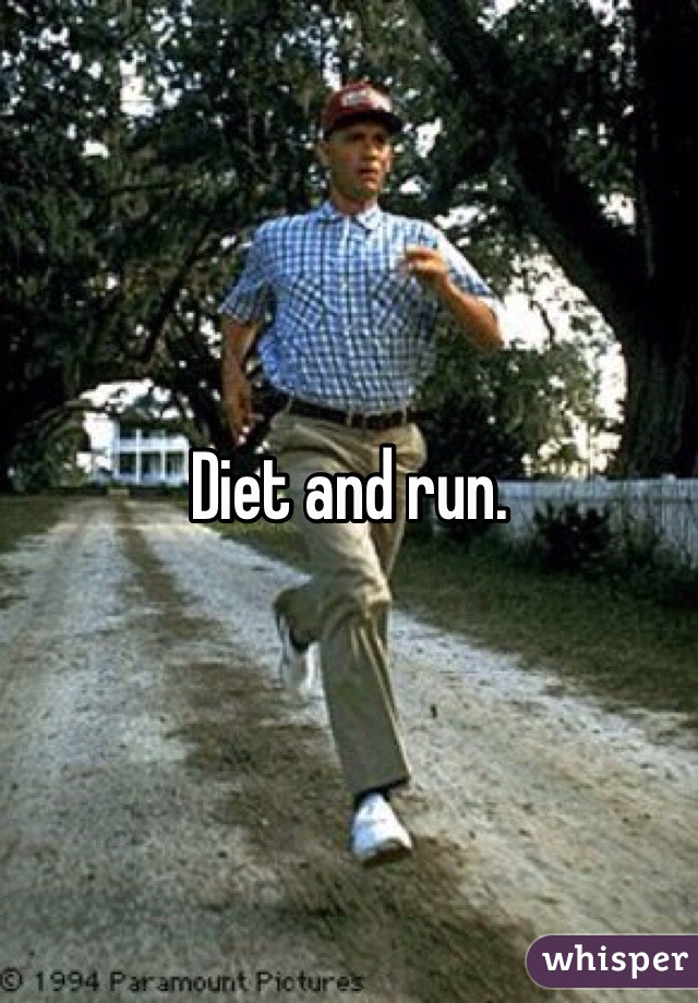 Diet and run.