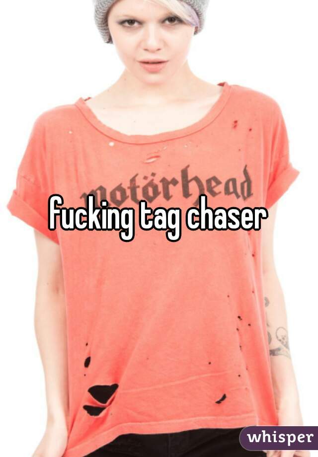 fucking tag chaser