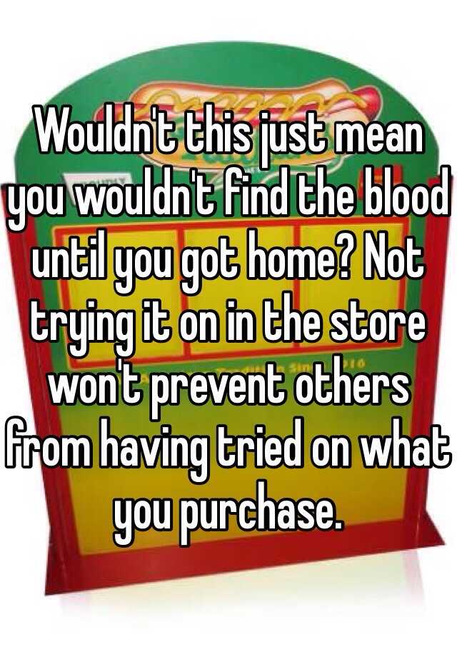 wouldn-t-this-just-mean-you-wouldn-t-find-the-blood-until-you-got-home